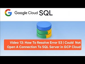 Video 13: How To Resolve Error 53 | Could Not Open A Connection To SQL Server in GCP Cloud