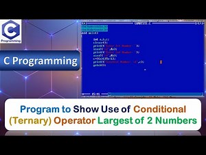 P16 | Program to Show Use of Conditional (Ternary) Operator | Largest of 2 Numbers | C Programming