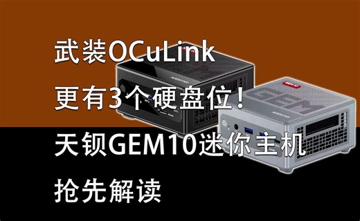 武装OCuLink 更有3个硬盘位！天钡GEM10迷你主机抢先解读