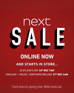 The #NextSale is online NOW. & starts in store... Scotland & ROI 26th Dec 7am England | Wales | Northern Ireland 27th Dec 6am Tap the link to shop 👉 https://bit.ly/32wpBuy | Next