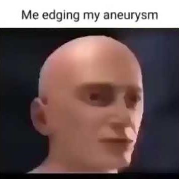 Edging my aneurysm