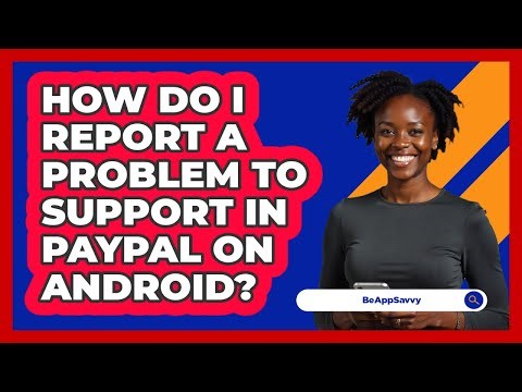 How do I report a problem to support in PayPal on Android? - Be App Savvy