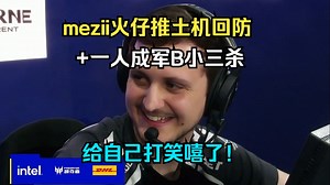 CSBOY看傻Mezii火仔推土机式回防和妹子B小一人成军三杀，直接给自己打笑嘻了！
