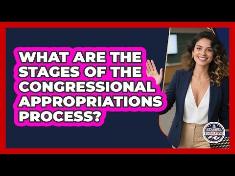 What Are The Stages Of The Congressional Appropriations Process?