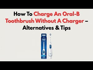How To Charge An Oral-B Toothbrush Without A Charger – Alternatives & Tips