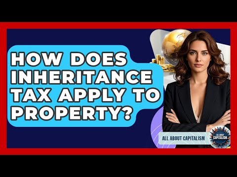 How Does Inheritance Tax Apply To Property? - All About Capitalism