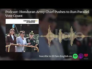 Poscast: Honduran Army Chief Pushes to Run Parallel Vote Count