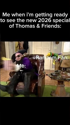 Me when i'm getting ready to see the new 2026 special of Thomas & Friends: