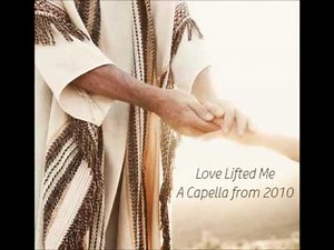 Love Lifted Me (A Capella from 2010)