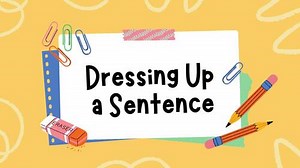 Dressing Up a Sentence Presentation | Sentence Writing Mini Lesson (Video)