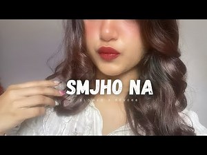 Smjho Na (Slowed + Reverb) | Aditya Rikhari X Tulsi Kumar | Lofi Mashup mid
