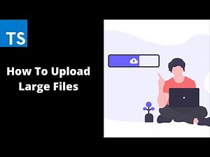 How to Upload Large Files