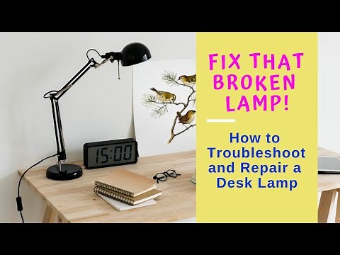 How to Troubleshoot and Repair a Desk Lamp