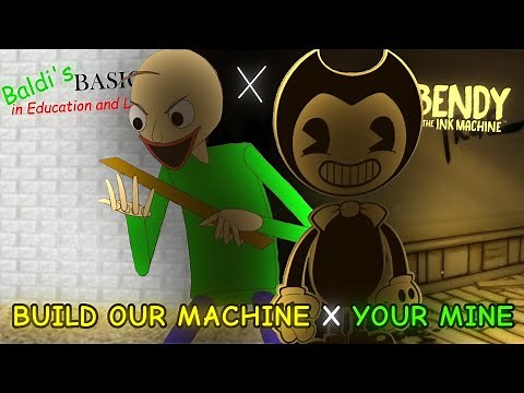 You're Mine x Build Our Machine / A Baldi's Basics and Bendy and The Ink Machine Mashup