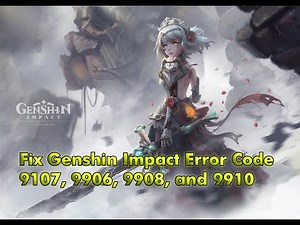 Fix Genshin Impact Error Code 9107, 9906, 9908, and 9910