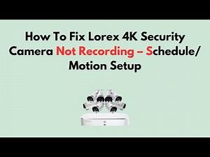 How To Fix Lorex 4K Security Camera Not Recording – Schedule/Motion Setup