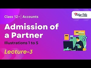 CBSE/NCERT Class 12 Accounts Chapter 3, Admission of a Partner: Illustration 1 to 5, Lecture-3