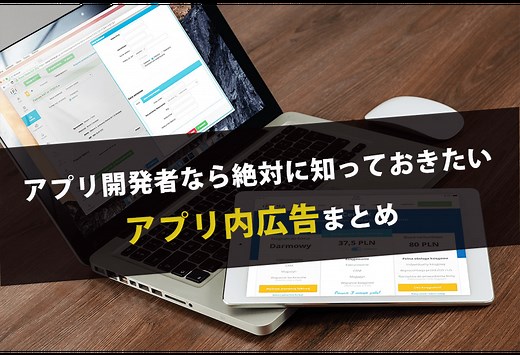 アプリ開発者なら絶対に知っておきたいアプリ内広告まとめ