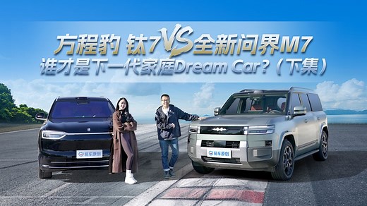 方程豹钛7对比全新问界M7 两台“7系”，谁才是下一代家庭Dream Car？（下集）