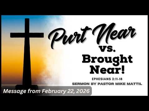 "Purt Near vs. Brought Near" Message from February 22, 2026
