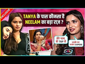 Neelam Giri On Tanya Having Her Biggest Secret, Broken Frienship,Affair With Married Man,Chamcha Tag