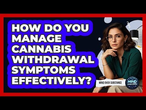 How Do You Manage Cannabis Withdrawal Symptoms Effectively? - Mind Over Substance