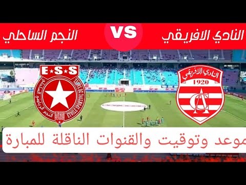 موعد وتوقيت والقنوات الناقلة لمباراة النادي الافريقي النجم الساحلي الجولة 17 الرابطة التونسية