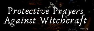 31 Protective Prayers and Bible Verses for Protective Prayers Against Witchcraft - Prayrs