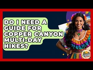 Do I Need A Guide For Copper Canyon Multi-Day Hikes? - Magical Mexico Moments