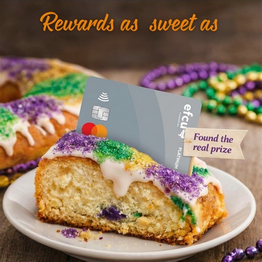 Forget the king cake baby. This is the real prize! ⚜️ Swipe your EFCU Financial Platinum Mastercard® and earn rewards points redeemable for 1% cash back on every purchase. Sweet rewards, Louisiana style. | EFCU Financial