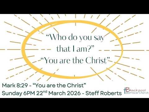 Sunday 6PM Service 22.03.26 - Steff Roberts - Mark 8:29 “You are the Christ”