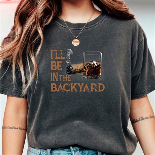 I'll Be in the Backyard Funny Cigar and Bourbon Lover PNG Digital Download - Etsy