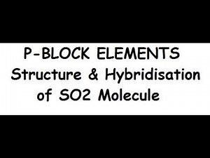 P-Block Elements- Structure & Hybridisation Of SO2 Molecule.