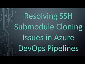 Resolving SSH Submodule Cloning Issues in Azure DevOps Pipelines