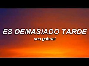 Ana Gabriel - Es Demasiado Tarde (Letra)