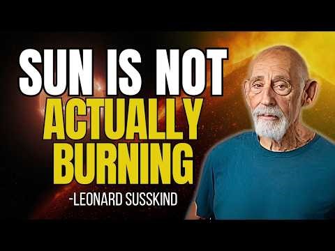 Why the Sun Is Not Actually Burning | Leonard Susskind