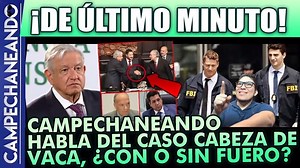 ¡DE ULTIMO MINUTO! CAMPECHANEANDO HABLA DEL CASO CABEZA DE VACA .. ¿CON FUERO O SIN FUERO? | Campechaneando Youtube