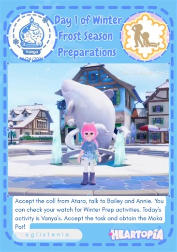 Day 1 of Winter Frost Season Preparations, Jan 24. Answer Atara's call to begin and talk to Bailey and Annie. Check your watch for Winter Preparation Activities. Today's first activity is Vanya's. Do the task and receive a Night Fishing Moka Pot! Perform a 2-person interaction with a friend for 7 days to receive the Frame the Winter 2-person Action Emote! Log in Heartopia now 🏡#Heartopia #heartopiaofficiallaunch #heartopiagame#heartopiaguide #cozygames@heartopia_en