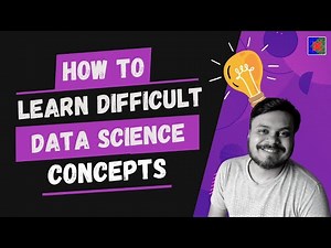 How to learn difficult Data Science concepts | My Learning Method