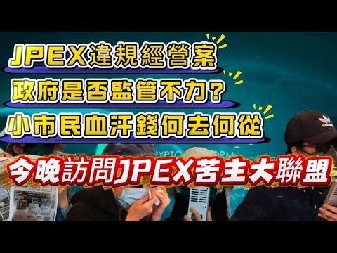 JPEX違規經營案，政府是否監管不力，小市民血汗錢何去何從，今晚訪問JPEX苦主大聯盟