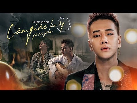 CẢM GIÁC LÚC ẤY SẼ RA SAO | LOU HOÀNG | OFFICIAL MV