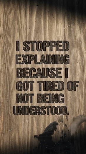 “I stopped explaining because I got tired of not being understood.” #quotes #emotional