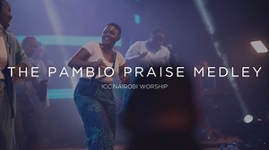 MP3 DOWNLOAD: ICC Nairobi Worship - The Pambio Praise Medley [  Lyrics] | CeeNaija