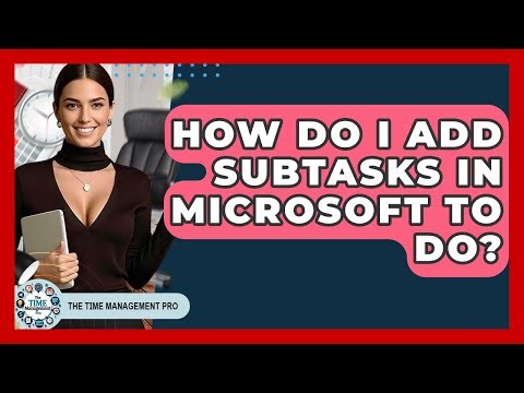 How Do I Add Subtasks In Microsoft To Do? - The Time Management Pro