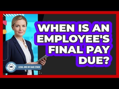 When Is An Employee's Final Pay Due?