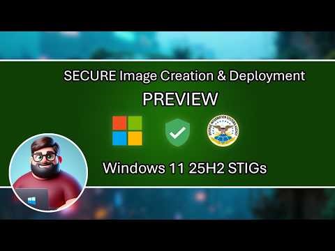 SECURE Image Creation & Deployment PREVIEW - Windows 11 25H2 STIGs