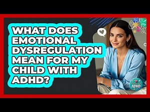 What Does Emotional Dysregulation Mean For My Child With ADHD?