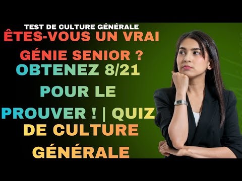 ÊTES-VOUS UN VRAI GÉNIE SENIOR ? OBTENEZ 8/21 POUR LE PROUVER ! | QUIZ DE CULTURE GÉNÉRALE