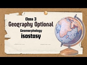 Class 3 - isostasy | Geomorphology | geography optional