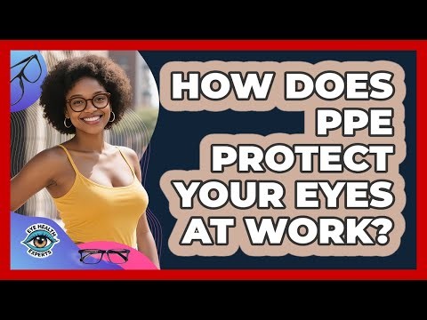 How Does PPE Protect Your Eyes At Work? - Eye Health Experts
